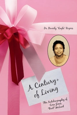 A Century+ of Living: The Autobiography of Cora Jones Boot McLeod by Rogers, Beverly Eagle
