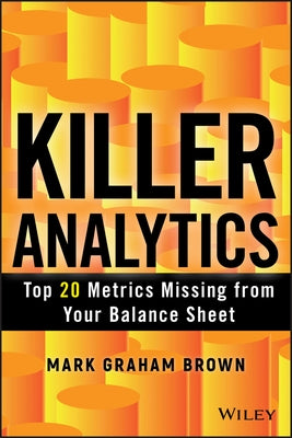 Killer Analytics: Top 20 Metrics Missing from Your Balance Sheet by Brown, Mark Graham