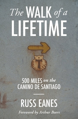The Walk of a Lifetime: 500 Miles on the Camino de Santiago by Eanes, Russ