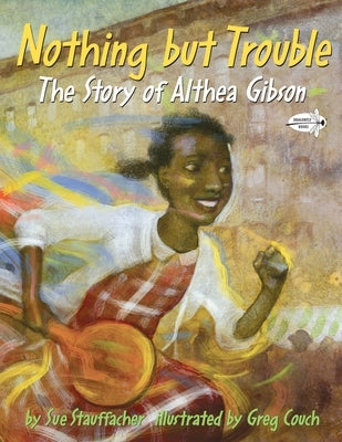 Nothing But Trouble: The Story of Althea Gibson by Stauffacher, Sue