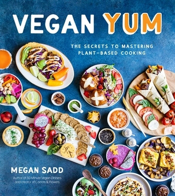 Vegan Yum: The Secrets to Mastering Plant-Based Cooking by Sadd, Megan