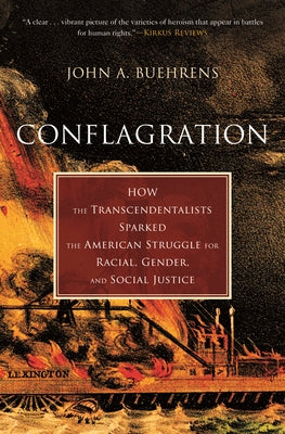 Conflagration: How the Transcendentalists Sparked the American Struggle for Racial, Gender, and Social Justice by Buehrens, John A.