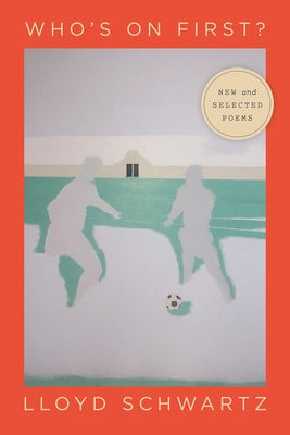 Who's on First?: New and Selected Poems by Schwartz, Lloyd