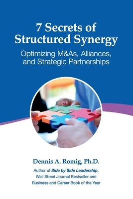 7 Secrets of Structured Synergy: Optimizing M&as, Alliances and Strategic Partnerships by Romig, Dennis A.