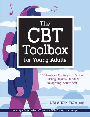 The CBT Toolbox for Young Adults: 170 Tools for Coping with Stress, Building Healthy Habits & Navigating Adulthood by Weed Phifer, Lisa