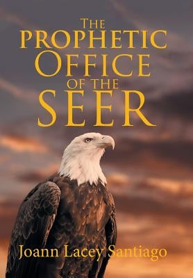 The Prophetic Office of the Seer by Santiago, Joann Lacey