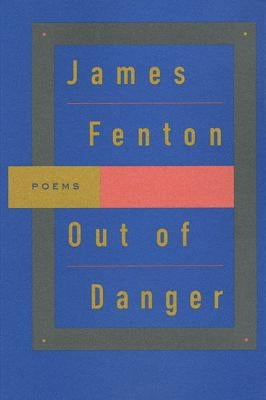 Out of Danger: Poems by Fenton, James