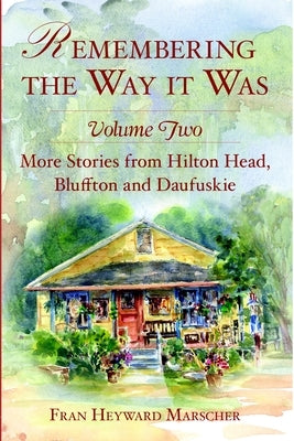 Remembering the Way It Was: More Stories from Hilton Head, Bluffton and Daufuskie by Marscher, Fran Heyward