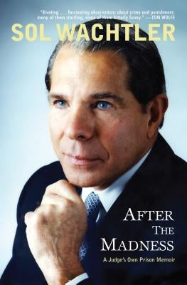 After the Madness: A Judge's Own Prison Memoir by Wachtler, Sol