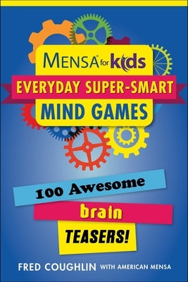 Mensa(r) for Kids: Everyday Super-Smart Mind Games: 100 Awesome Brain Teasers! by Coughlin, Fred