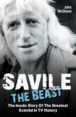 Savile - The Beast: The Inside Story of the Greatest Scandal in TV History by Mmehane, John