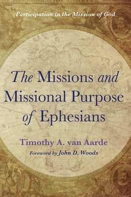 The Missions and Missional Purpose of Ephesians: Participation in the Mission of God by Van Aarde, Timothy A.