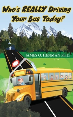 Who's REALLY Driving Your Bus Today? by Henman, James O.
