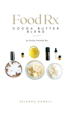 Food Rx: Cocoa Butter Blend for Healthy Nourished Skin by Dowell, Zelanda