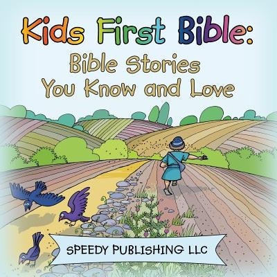 Kids First Bible: Bible Stories You Know and Love by Speedy Publishing LLC