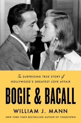 Bogie & Bacall: The Surprising True Story of Hollywood's Greatest Love Affair by Mann, William J.