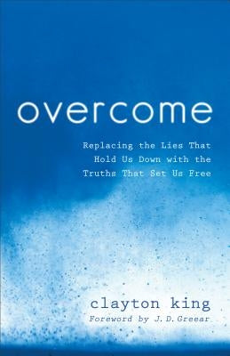 Overcome: Replacing the Lies That Hold Us Down with the Truths That Set Us Free by King, Clayton