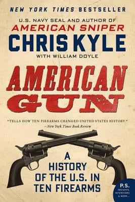 American Gun: A History of the U.S. in Ten Firearms by Kyle, Chris