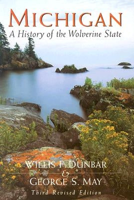 Michigan: A History of the Wolverine State by Dunbar, Willis F.