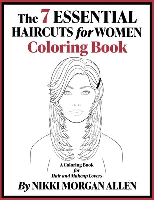 The 7 ESSENTIAL HAIRCUTS for WOMEN COLORING BOOK by Morgan Allen, Nikki