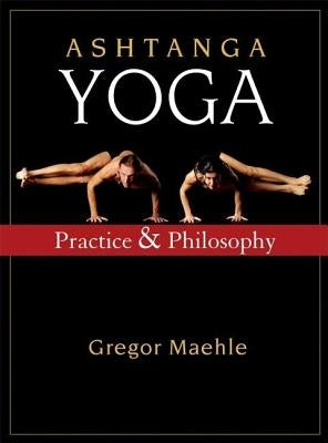 Ashtanga Yoga: Practice and Philosophy by Maehle, Gregor
