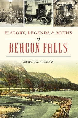 History, Legends & Myths of Beacon Falls by Krenesky, Michael A.