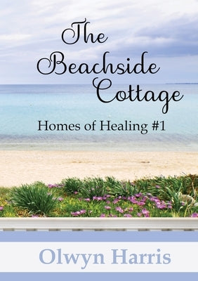 The Beachside Cottage: Homes of Healing Book #1 by Harris, Olwyn