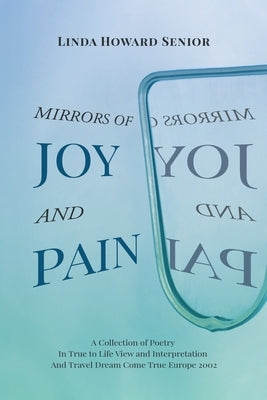 Mirrors of Joy and Pain: A Collection of Poetry In True to Life View and Interpretation And Travel Dream Come True Europe 2002 by Senior, Linda Howard