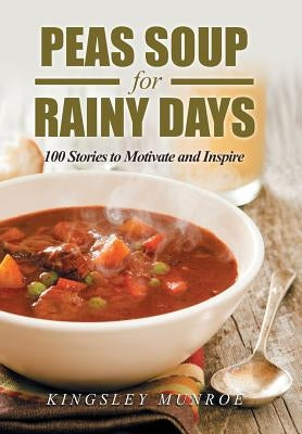 Peas Soup for Rainy Days: 100 Stories to Motivate and Inspire by Munroe, Kingsley