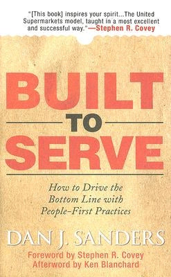 Built to Serve: How to Drive the Bottom Line with People-First Practices by Sanders, Dan J.