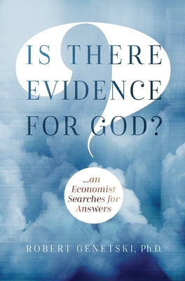 Is There Evidence for God?: An Economist Searches for Answers by Genetski, Robert