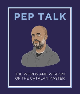 Pep Talk: The Words and Wisdom of the Catalan Master by Elliott, Giles