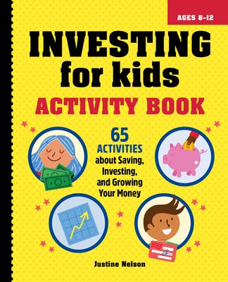 Investing for Kids Activity Book: 65 Activities about Saving, Investing, and Growing Your Money by Nelson, Justine