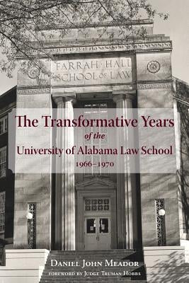 The Transformative Years of the University of Alabama Law School, 1966-1970 by Meador, Daniel J.