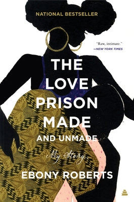 The Love Prison Made and Unmade: My Story by Roberts, Ebony
