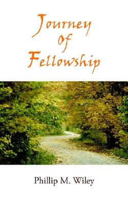 Journey of Fellowship by Wiley, Phillip M.