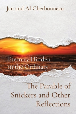 The Parable of Snickers and Other Reflections: Eternity Hidden in the Ordinary by Cherbonneau, Jan
