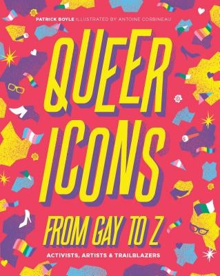 Queer Icons from Gay to Z: Activists, Artists & Trailblazers by Boyle, Patrick