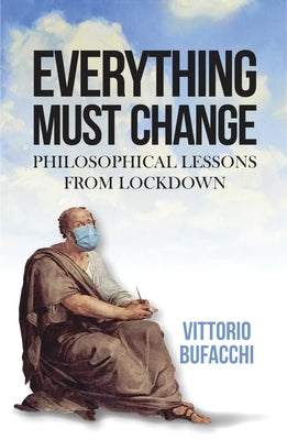 Everything Must Change: Philosophical Lessons from Lockdown by Bufacchi, Vittorio