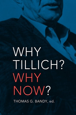 Why Tillich? Why Now? by Bandy, Thomas G.