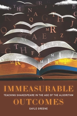 Immeasurable Outcomes: Teaching Shakespeare in the Age of the Algorithm by Greene, Gayle