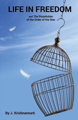 Life In Freedom: and The Dissolution of the Order of the Star by Krishnamurti, Jiddu