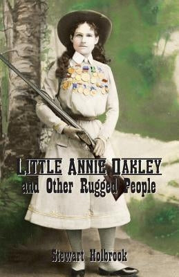 Little Annie Oakley and Other Rugged People by Holbrook, Stewart