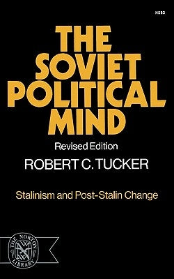 The Soviet Political Mind: Stalinism and Post-Stalin Change by Tucker, Robert C.