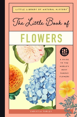 The Little Book of Flowers: A Guide to the World's Most Famous Flowers by Farley, Christin