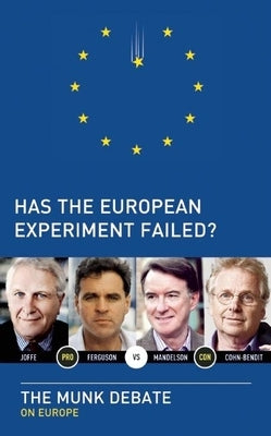 Has the European Experiment Failed?: The Munk Debate on Europe by Ferguson, Niall