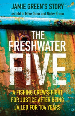 The Freshwater Five: 5 Men, 104 Years in Prison, and the Quest for Justice by Green, Jamie