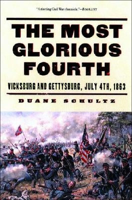 The Most Glorious Fourth: Vicksburg and Gettysburg, July 4, 1863 by Schultz, Duane