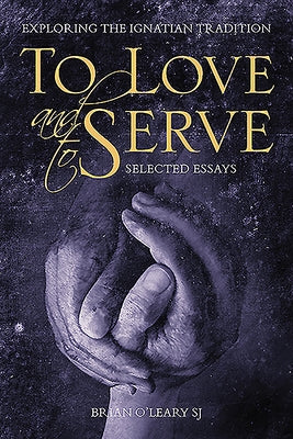 To Love and to Serve: Exploring the Ignatian Tradition by O'Leary, Brian