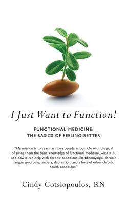 I Just Want to Function!: Functional Medicine: The Basics of Feeling Better by Cotsiopoulos, Cindy